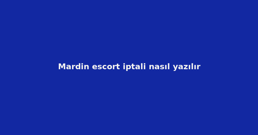 Mardin escort iptali nasıl yazılır